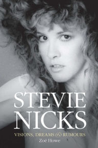 Title: Stevie Nicks: Visions, Dreams & Rumours, Author: Zoe Howe