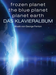 Title: Frozen Planet, The Blue Planet, Planet Earth: Das Klavieralbum, Author: George Fenton