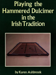 Title: Playing The Hammered Dulcimer In The Irish Tradition, Author: Karen Ashbrook