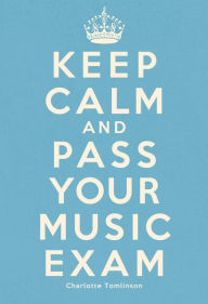 Title: Keep Calm And Pass your Music Exam, Author: Charlotte Tomlinson