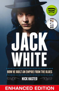 Title: Jack White: How He Built an Empire From the Blues: Enhanced Edition, Author: Nick Hasted