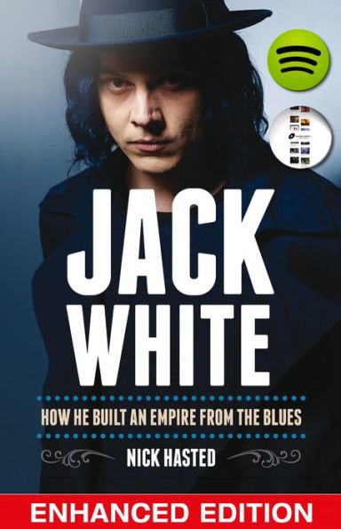 Jack White: How He Built an Empire From the Blues: Enhanced Edition