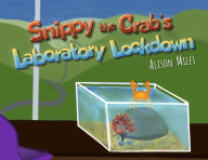 Title: Snippy The Crab's Laboratory Lockdown, Author: Alison Miles