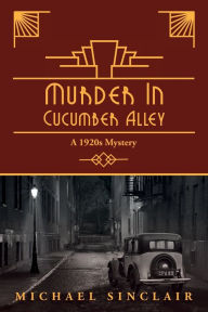 Title: Murder in Cucumber Alley: A 1920s Mystery, Author: Michael Sinclair
