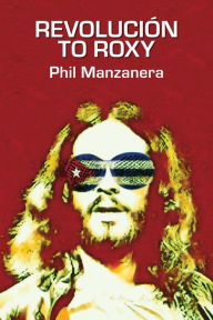 Books free to download Revolución to Roxy ePub DJVU PDB English version by Phil Manzanera