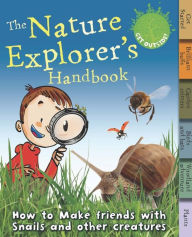 Title: The Nature Explorer's Handbook: How to make friends with snails and other creatures, Author: Moira Butterfield