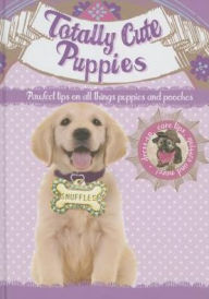 Title: Totally Cute Puppies: Perfect tips on all things puppies and pooches, Author: Ticktock