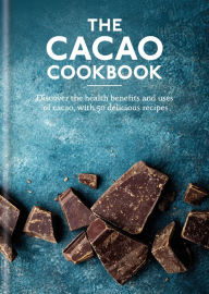 Title: The Cacao Cookbook: Discover the health benefits and uses of cacao, with 50 delicious recipes, Author: Aster