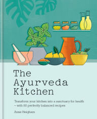 Title: The Ayurveda Kitchen: Transform your kitchen into a sanctuary for health - with 80 perfectly balanced recipes, Author: Anne Heigham