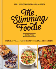 Title: The Slimming Foodie: Every Day Meals Made Healthy, Hearty and Delicious: 100+ Recipes Under 600 Calories, Author: Pip Payne