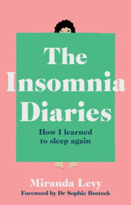 Ebooks download forum rapidshare The Insomnia Diaries: How I learned to sleep again 9781783254187 iBook PDF by Miranda Levy, Sophie Bostock in English