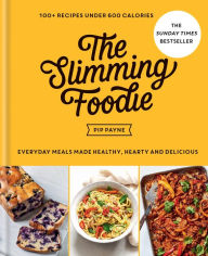 Title: The Slimming Foodie: 100+ recipes under 600 calories - THE SUNDAY TIMES BESTSELLER, Author: Pip Payne