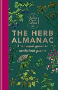 Title: The Herb Almanac: A seasonal guide to medicinal plants, Author: Chelsea Physic Garden