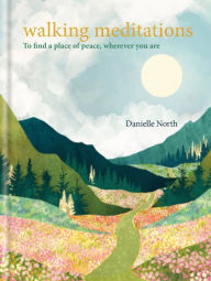 Title: Walking Meditations: To find a place of peace, wherever you are, Author: Danielle North