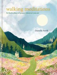 Title: Walking Meditations: To find a place of peace, wherever you are, Author: Danielle North