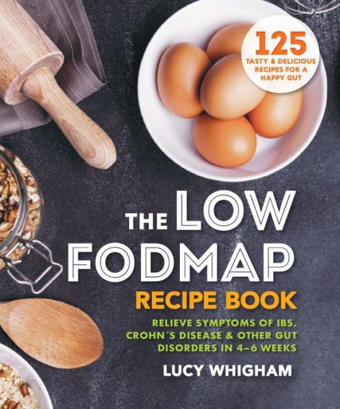 The Low-FODMAP Recipe Book: Relieve Symptoms of IBS, Crohn's Disease & Other Gut Disorders 4-6 Weeks