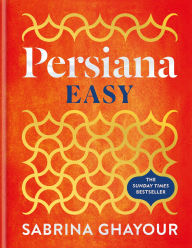 Title: Persiana Easy: The BRAND NEW collection of over 100 super-simple recipes, Author: Sabrina Ghayour