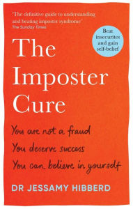 Title: The Imposter Cure: Beat insecurities and gain self-belief, Author: Jessamy Hibberd