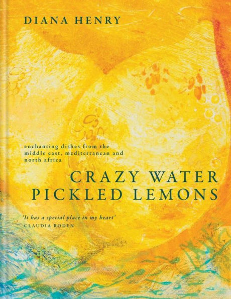 Crazy Water, Pickled Lemons: Enchanting dishes from the Middle East, Mediterranean and North Africa