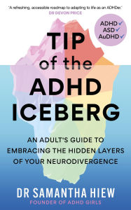 Title: Tip of the ADHD Iceberg: An adult's guide to embracing the hidden layers of your neurodivergence, Author: Dr Samantha Hiew