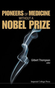 Title: Pioneers Of Medicine Without A Nobel Prize, Author: Gilbert R Thompson