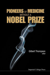 Title: Pioneers Of Medicine Without A Nobel Prize, Author: Gilbert R Thompson