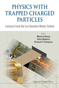 Title: Physics With Trapped Charged Particles: Lectures From The Les Houches Winter School, Author: Richard C Thompson