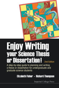 Title: Enjoy Writing Your Science Thesis Or Dissertation! : A Step-by-step Guide To Planning And Writing A Thesis Or Dissertation For Undergraduate And Graduate Science Students (2nd Edition), Author: Elizabeth M Fisher