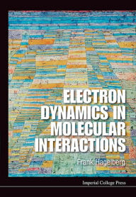 Title: ELECTRON DYNAMICS IN MOLECULAR INTERACTIONS: Principles and Applications, Author: Frank Hagelberg