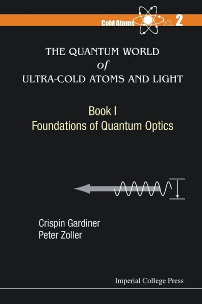 Quantum World Of Ultra-cold Atoms And Light, The - Book I: Foundations Of Quantum Optics