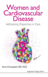 Title: Women and Cardiovascular Disease: Addressing Disparities in Care, Author: Kevin R Campbell