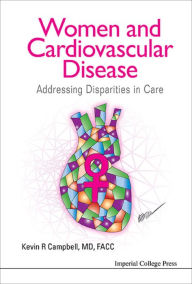Title: WOMEN AND CARDIOVASCULAR DISEASE: Addressing Disparities in Care, Author: Kevin R Campbell