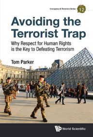 Title: AVOIDING THE TERRORIST TRAP: Why Respect for Human Rights is the Key to Defeating Terrorism, Author: Thomas David Parker