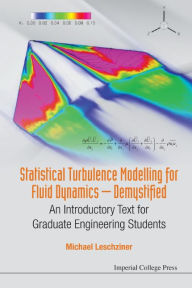 Title: Statistical Turbulence Modelling For Fluid Dynamics - Demystified: An Introductory Text For Graduate Engineering Students, Author: Michael Leschziner