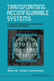 Title: Transforming Reconfigurable Systems: A Festschrift Celebrating The 60th Birthday Of Professor Peter Cheung, Author: Wayne Luk