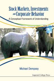 Title: Stock Markets, Investments And Corporate Behavior: A Conceptual Framework Of Understanding: A Conceptual Framework of Understanding, Author: Michael Dempsey