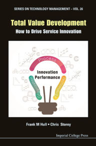 Title: TOTAL VALUE DEVELOPMENT: HOW TO DRIVE SERVICE INNOVATION: How to Drive Service Innovation, Author: Frank Montgomery Hull