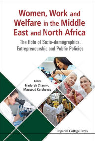 Title: WOMEN, WORK AND WELFARE IN THE MIDDLE EAST AND NORTH AFRICA: The Role of Socio-demographics, Entrepreneurship and Public Policies, Author: Massoud Karshenas