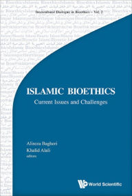 Title: ISLAMIC BIOETHICS: CURRENT ISSUES AND CHALLENGES: Current Issues and Challenges, Author: Alireza Bagheri