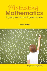 Title: Motivating Mathematics: Engaging Teachers And Engaged Students, Author: David Graham Wells