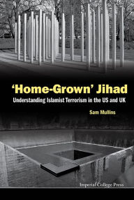 Title: 'Home-grown' Jihad: Understanding Islamist Terrorism In The Us And Uk, Author: Samuel John Mullins