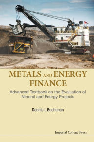 Title: Metals And Energy Finance: Advanced Textbook On The Evaluation Of Mineral And Energy Projects, Author: Dennis L Buchanan