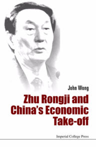 Title: ZHU RONGJI AND CHINA'S ECONOMIC TAKE-OFF, Author: John Wong