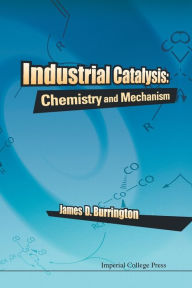 Title: Industrial Catalysis: Chemistry And Mechanism, Author: James D Burrington