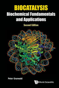 Title: Biocatalysis: Biochemical Fundamentals And Applications (Second Edition), Author: Peter Grunwald