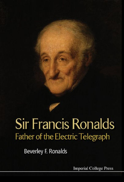 SIR FRANCIS RONALDS: FATHER OF THE ELECTRIC TELEGRAPH: Father of the Electric Telegraph