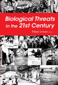 Title: BIOLOGICAL THREATS IN THE 21ST CENTURY: The Politics, People, Science and Historical Roots, Author: Filippa Lentzos