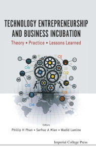 Title: Technology Entrepreneurship And Business Incubation: Theory, Practice, Lessons Learned, Author: Phillip H Phan