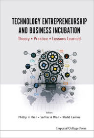 Title: TECHNOLOGY ENTREPRENEURSHIP AND BUSINESS INCUBATION: Theory, Practice, Lessons Learned, Author: Phillip H Phan