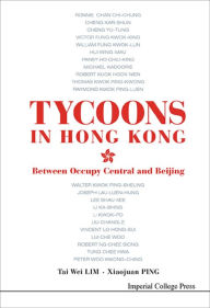 Title: TYCOONS IN HONG KONG: BETWEEN OCCUPY CENTRAL AND BEIJING: Between Occupy Central and Beijing, Author: Tai Wei Lim